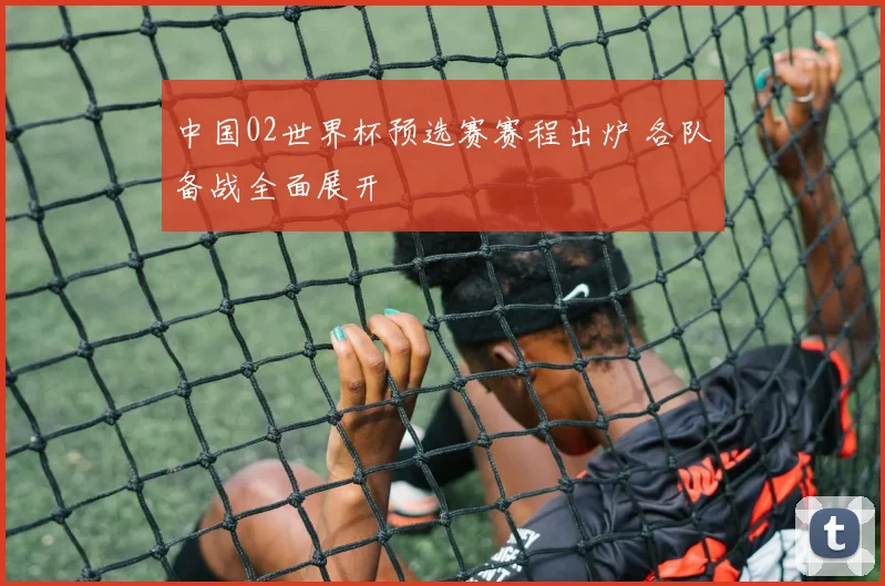 中国02世界杯预选赛赛程出炉 各队备战全面展开