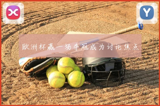 欧洲杯赢一场夺冠成为讨论焦点