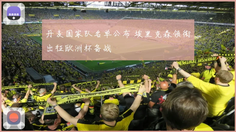 丹麦国家队名单公布 埃里克森领衔出征欧洲杯备战