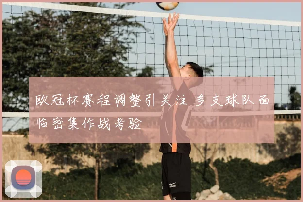 欧冠杯赛程调整引关注 多支球队面临密集作战考验