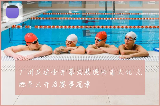 广州亚运会开幕式展现岭南文化 点燃圣火开启赛事篇章